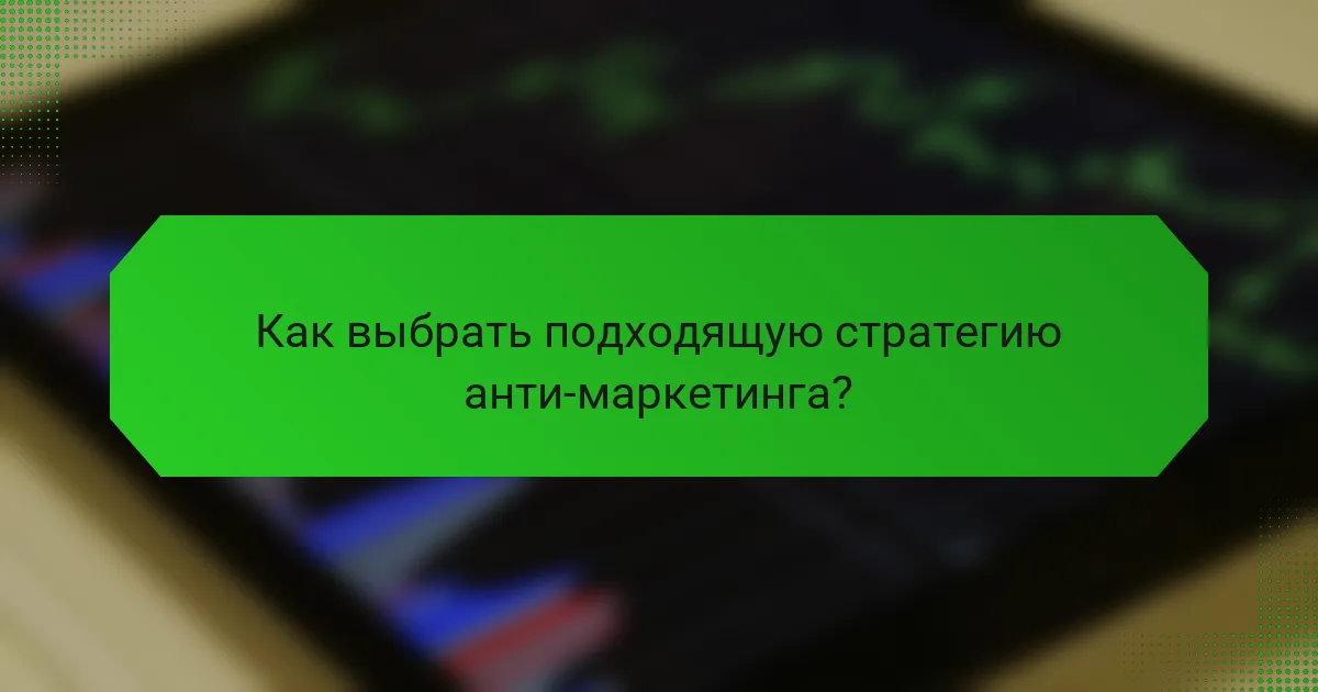 Как выбрать подходящую стратегию анти-маркетинга?