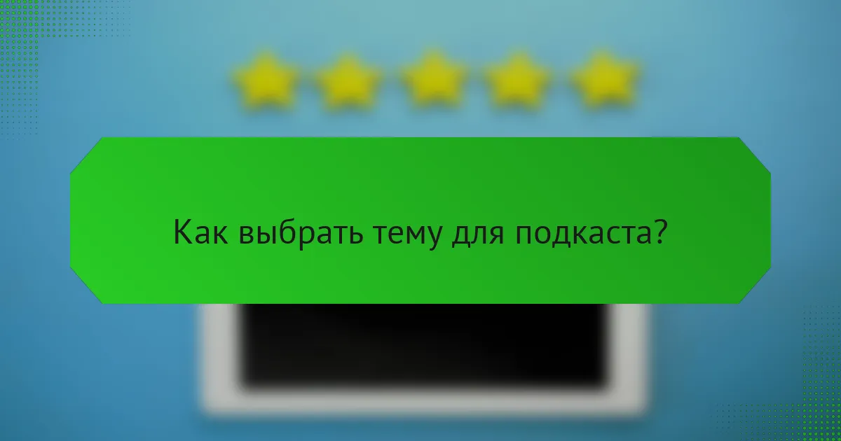 Как выбрать тему для подкаста?