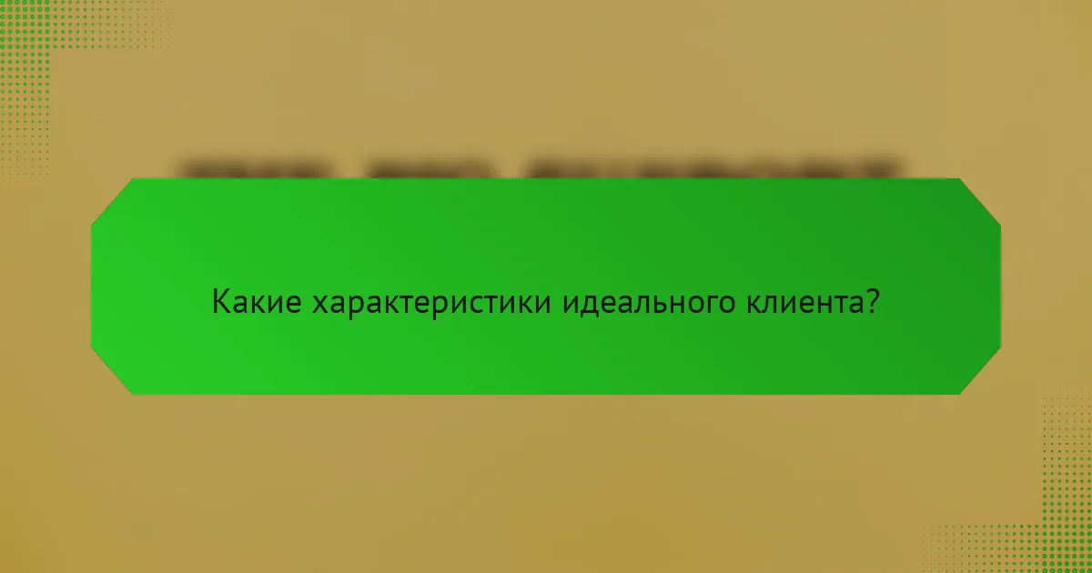 Какие характеристики идеального клиента?