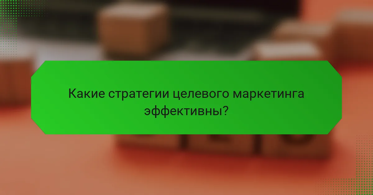 Какие стратегии целевого маркетинга эффективны?