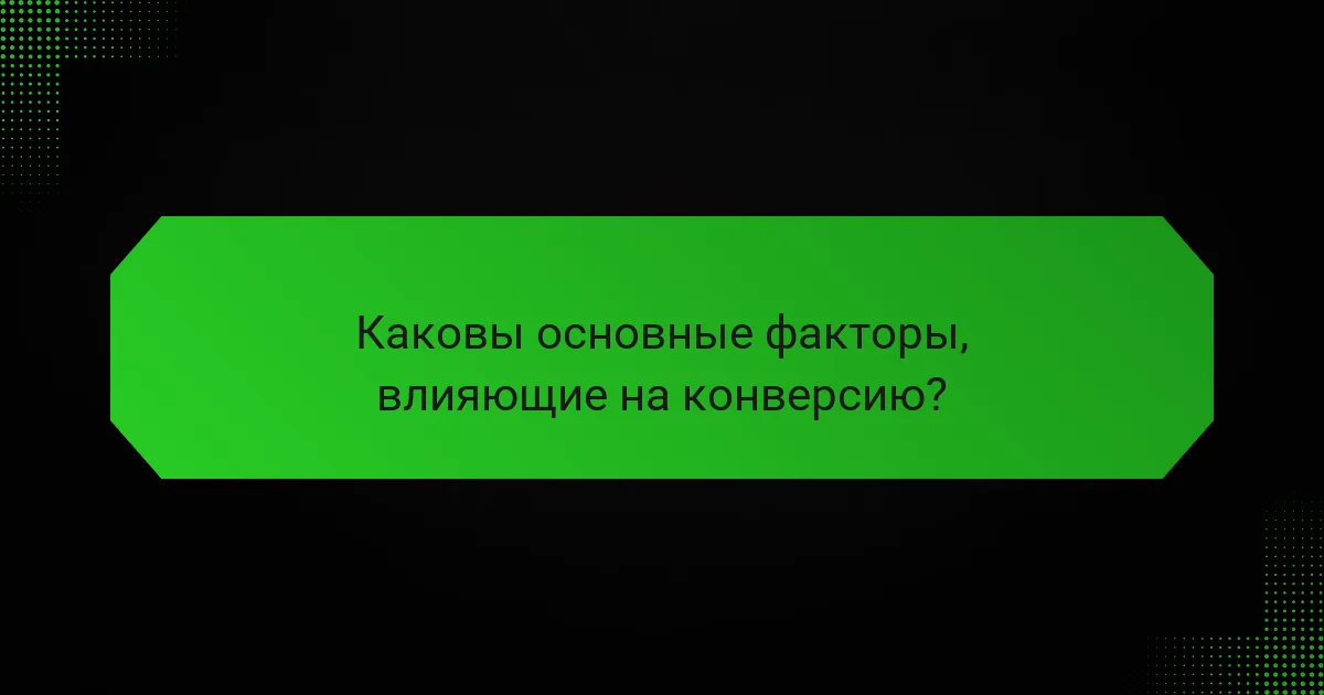 Каковы основные факторы, влияющие на конверсию?