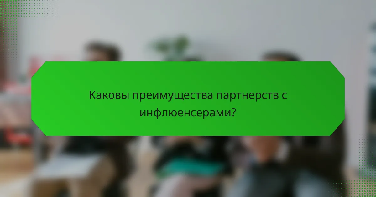 Каковы преимущества партнерств с инфлюенсерами?